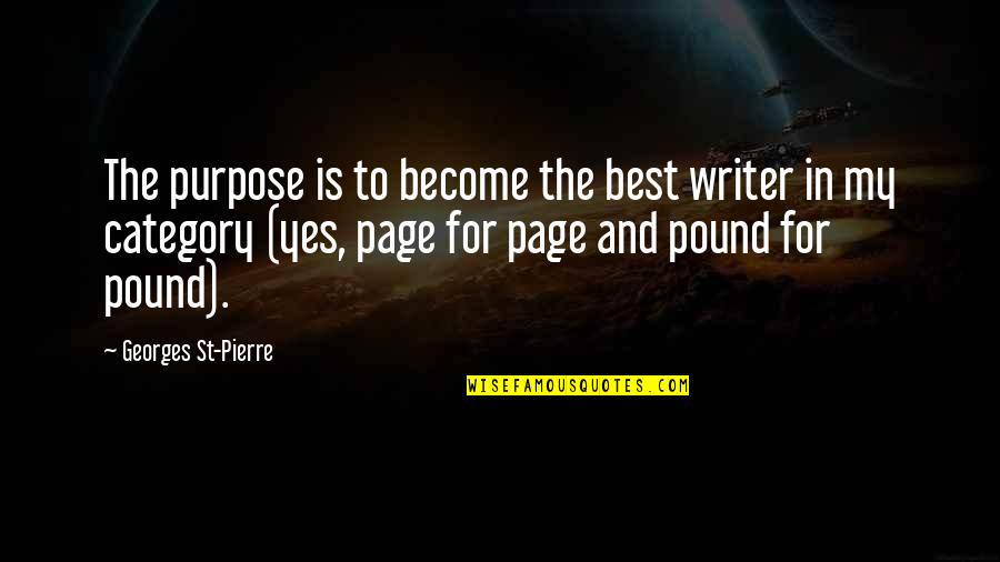 To Become The Best Quotes By Georges St-Pierre: The purpose is to become the best writer