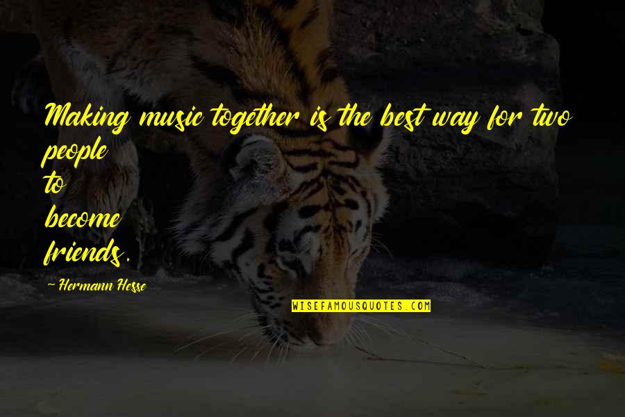 To Become The Best Quotes By Hermann Hesse: Making music together is the best way for