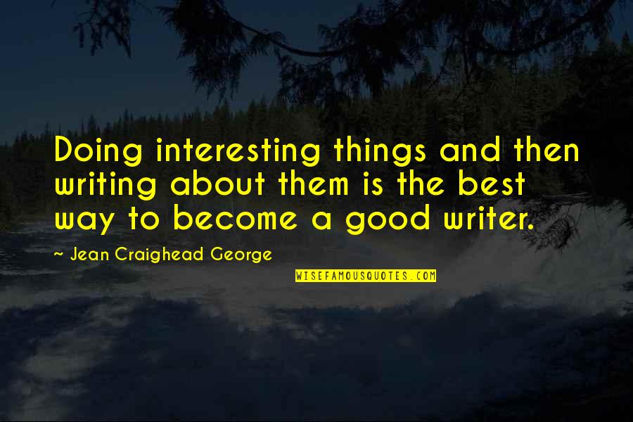 To Become The Best Quotes By Jean Craighead George: Doing interesting things and then writing about them