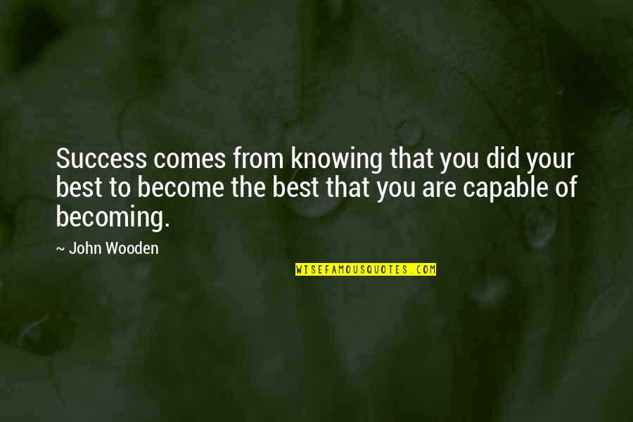 To Become The Best Quotes By John Wooden: Success comes from knowing that you did your