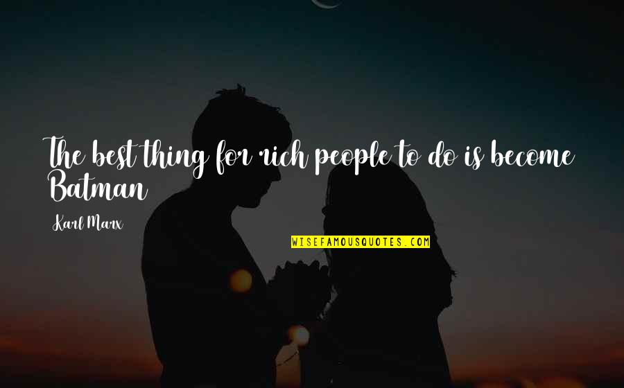 To Become The Best Quotes By Karl Marx: The best thing for rich people to do