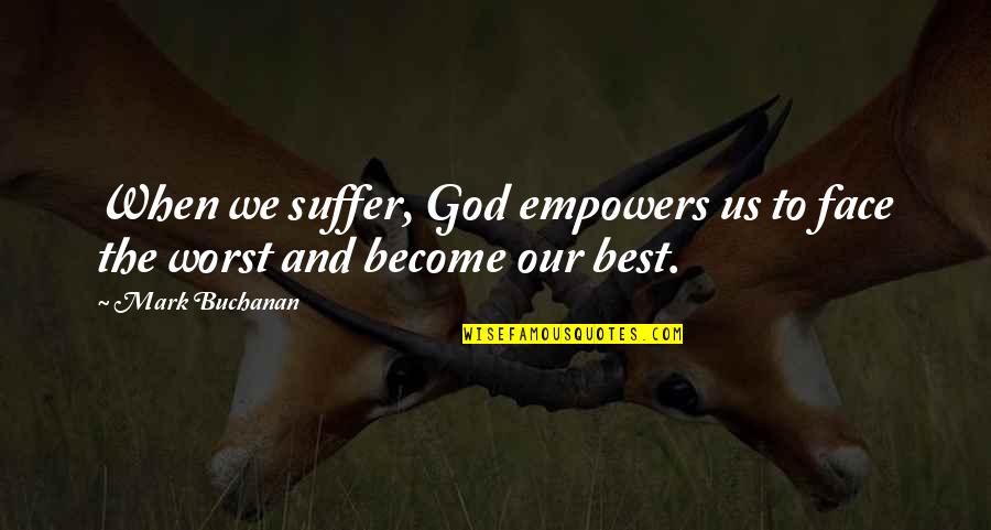 To Become The Best Quotes By Mark Buchanan: When we suffer, God empowers us to face