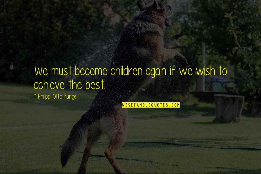 To Become The Best Quotes By Philipp Otto Runge: We must become children again if we wish