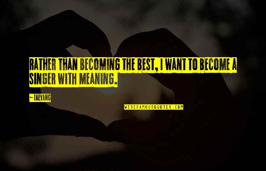 To Become The Best Quotes By Taeyang: Rather than becoming the best, I want to