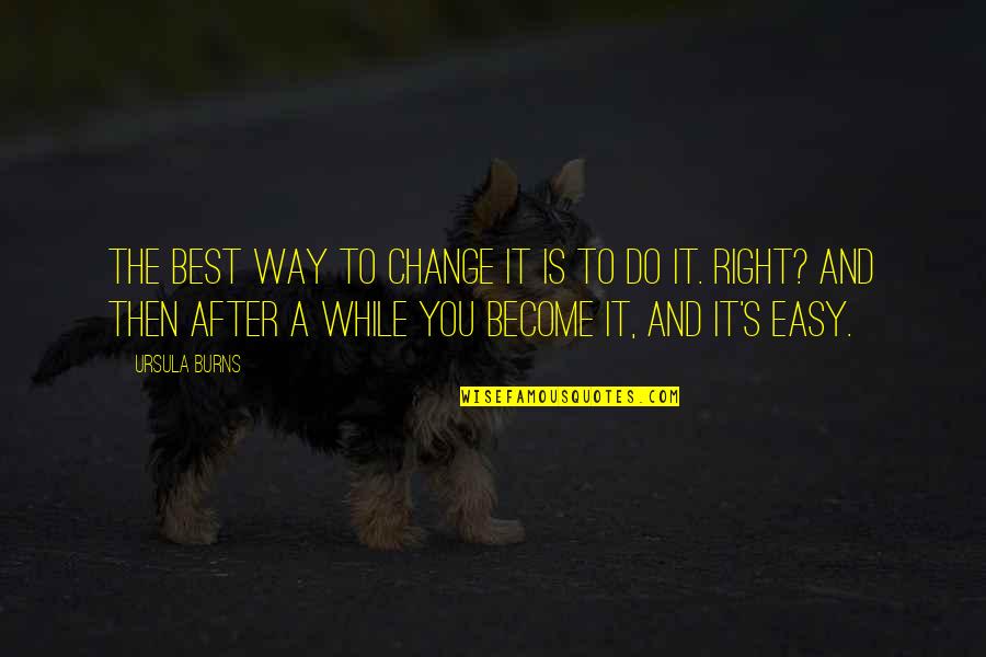 To Become The Best Quotes By Ursula Burns: The best way to change it is to