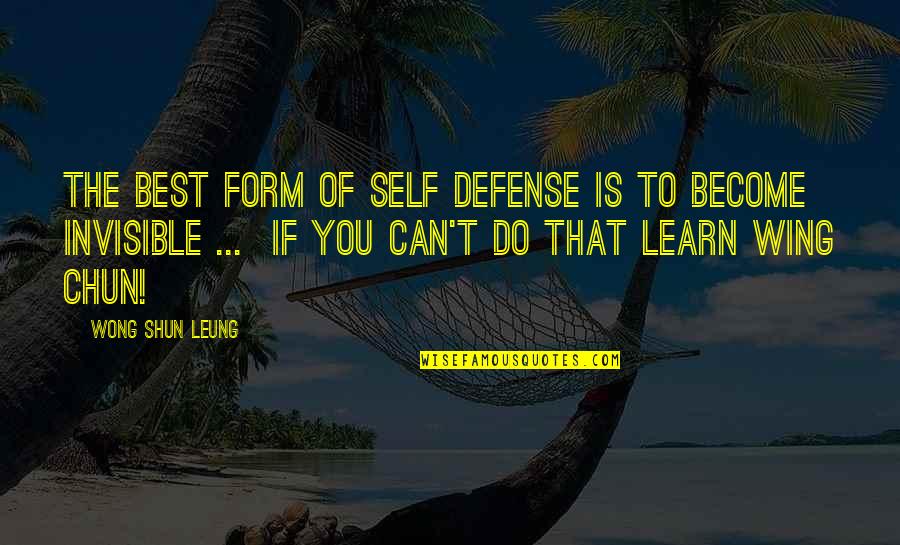 To Become The Best Quotes By Wong Shun Leung: The best form of self defense is to