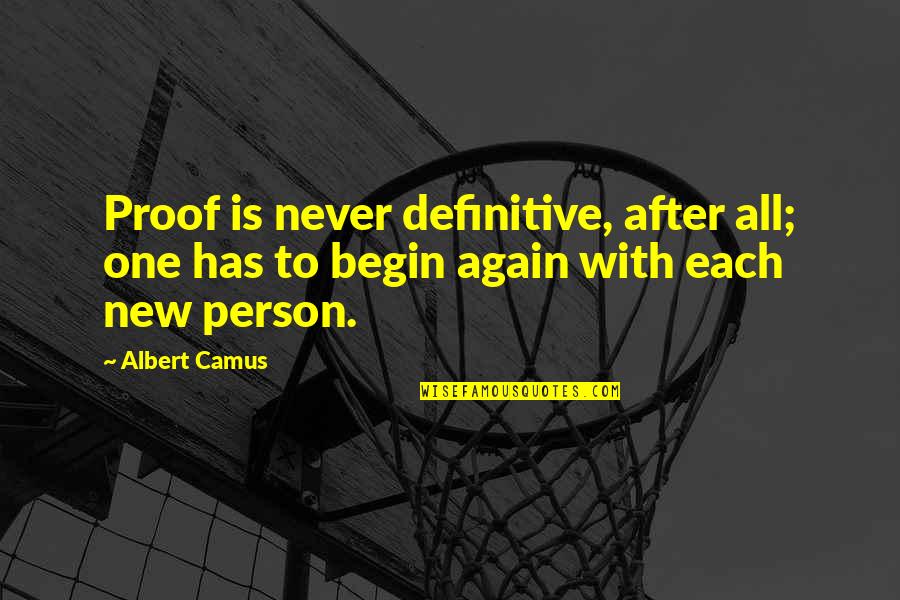 To Begin Again Quotes By Albert Camus: Proof is never definitive, after all; one has