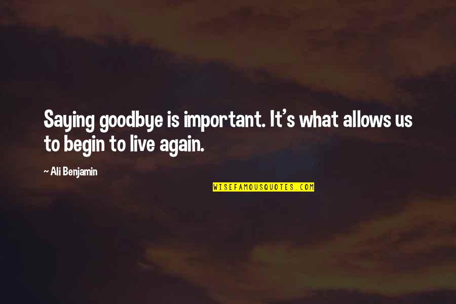 To Begin Again Quotes By Ali Benjamin: Saying goodbye is important. It's what allows us