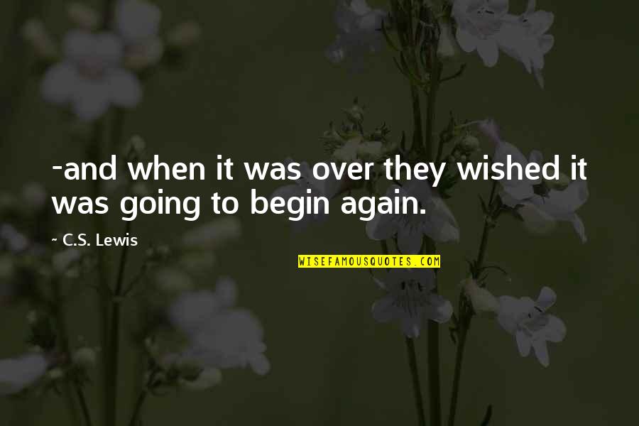 To Begin Again Quotes By C.S. Lewis: -and when it was over they wished it
