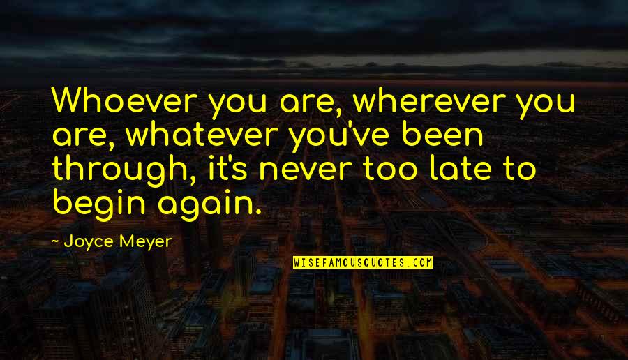 To Begin Again Quotes By Joyce Meyer: Whoever you are, wherever you are, whatever you've