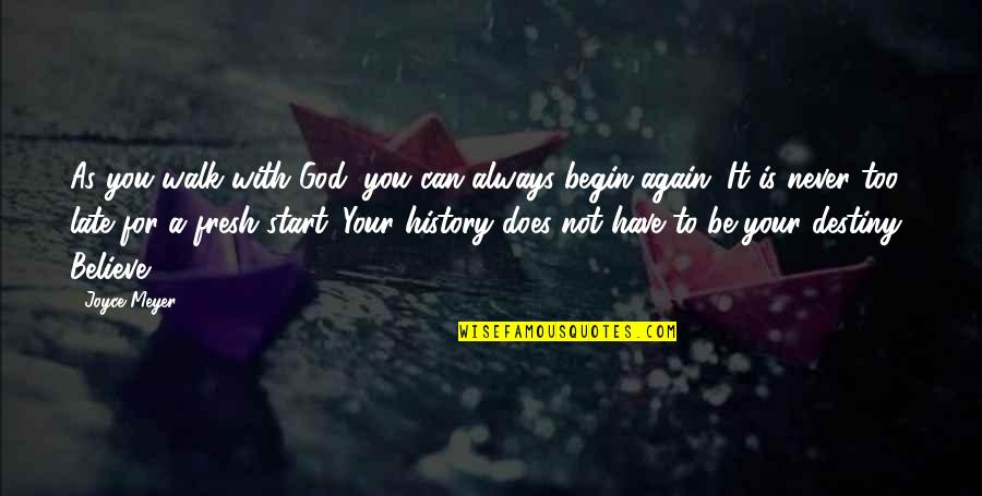 To Begin Again Quotes By Joyce Meyer: As you walk with God, you can always