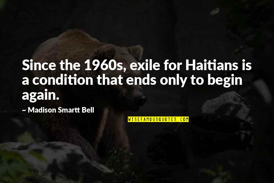 To Begin Again Quotes By Madison Smartt Bell: Since the 1960s, exile for Haitians is a