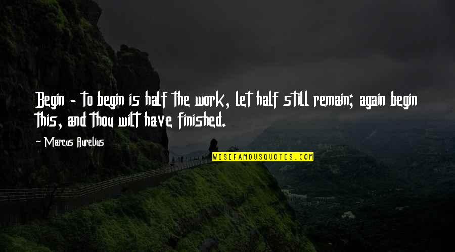 To Begin Again Quotes By Marcus Aurelius: Begin - to begin is half the work,
