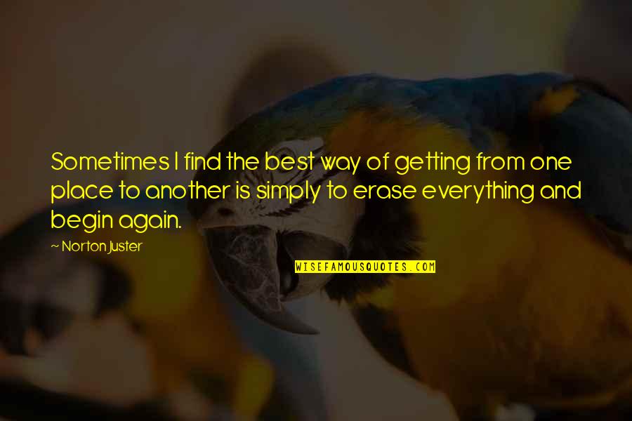 To Begin Again Quotes By Norton Juster: Sometimes I find the best way of getting
