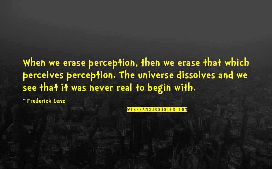 To Begin Quotes By Frederick Lenz: When we erase perception, then we erase that