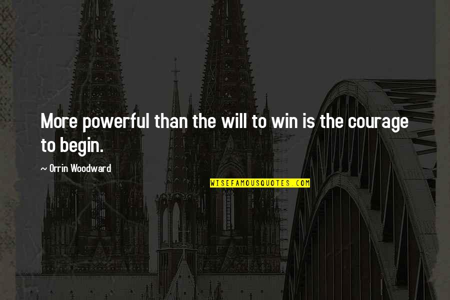 To Begin Quotes By Orrin Woodward: More powerful than the will to win is