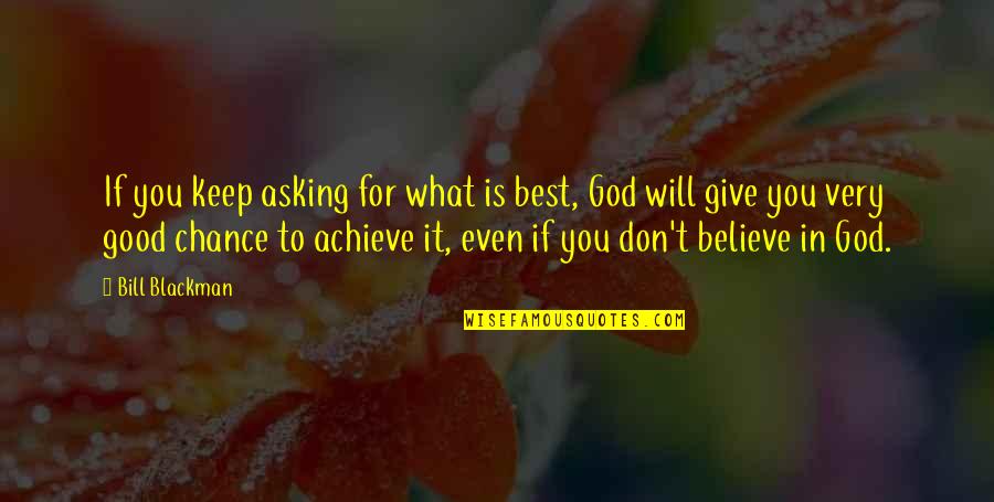 To Believe In God Quotes By Bill Blackman: If you keep asking for what is best,