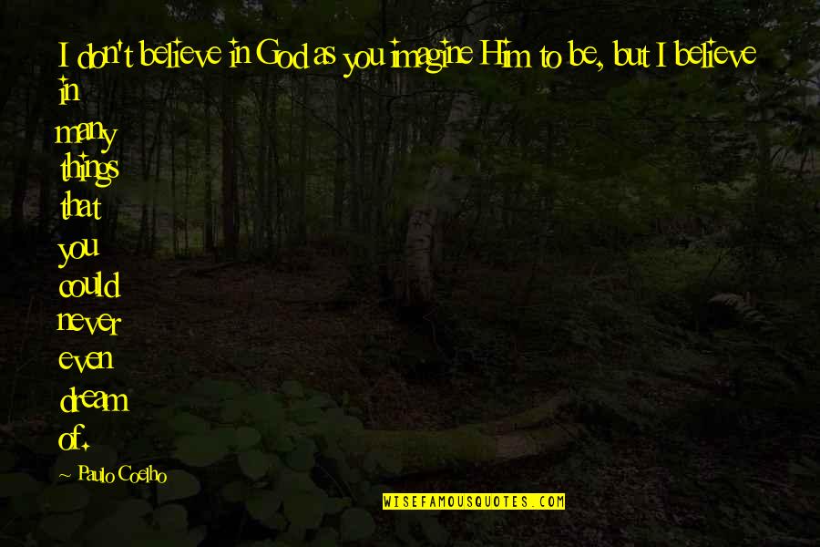 To Believe In God Quotes By Paulo Coelho: I don't believe in God as you imagine