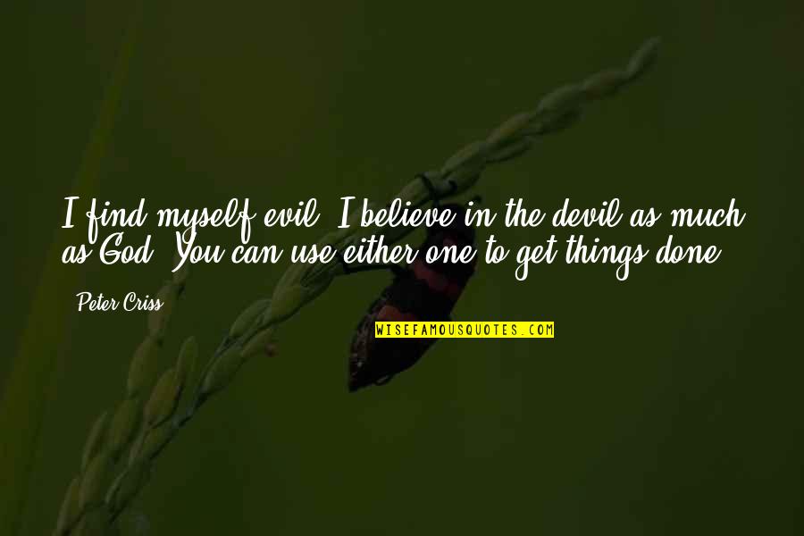 To Believe In God Quotes By Peter Criss: I find myself evil. I believe in the