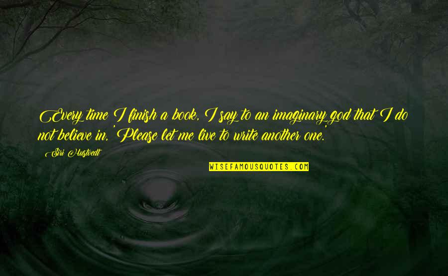 To Believe In God Quotes By Siri Hustvedt: Every time I finish a book, I say