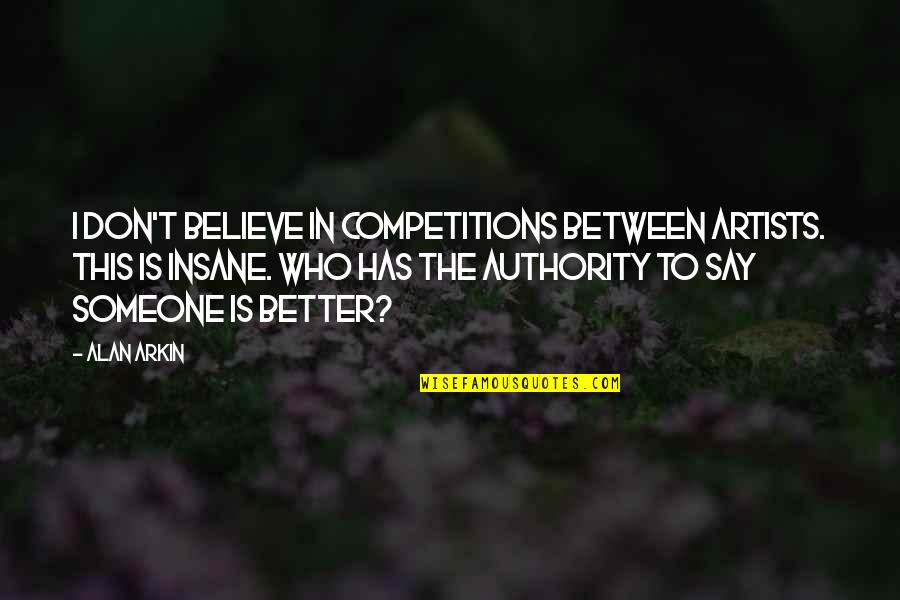 To Believe In Someone Quotes By Alan Arkin: I don't believe in competitions between artists. This