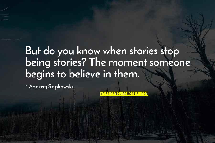 To Believe In Someone Quotes By Andrzej Sapkowski: But do you know when stories stop being