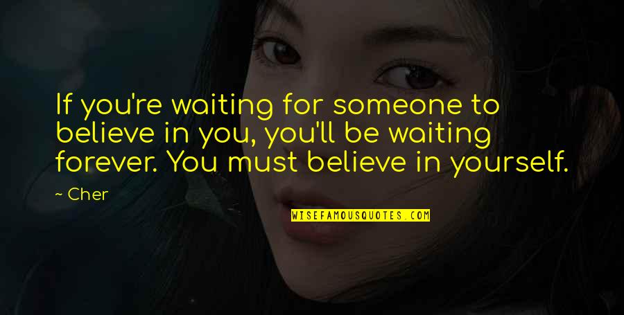 To Believe In Someone Quotes By Cher: If you're waiting for someone to believe in