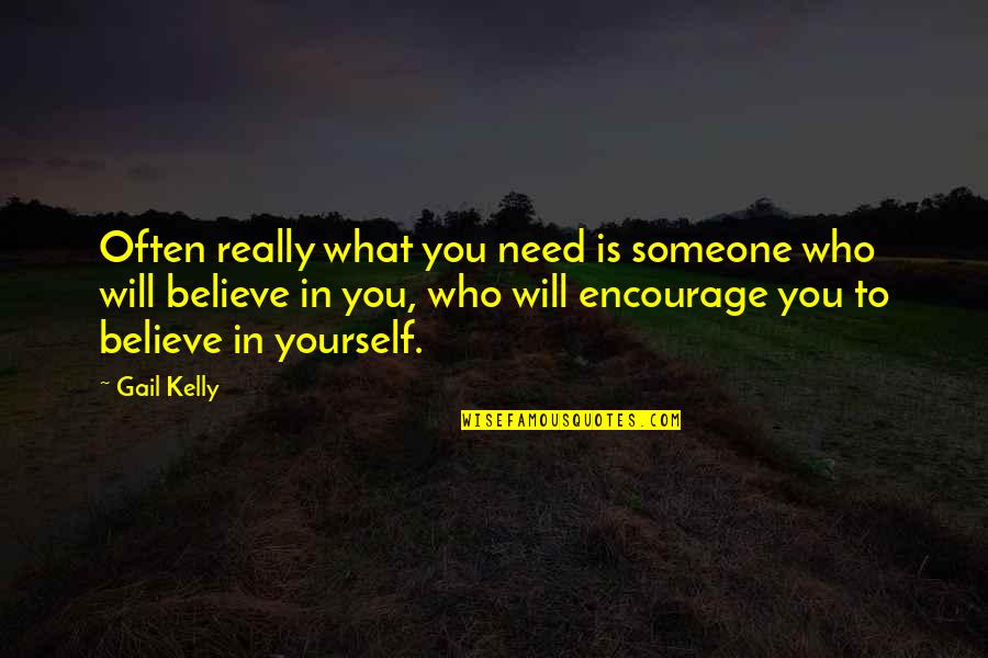To Believe In Someone Quotes By Gail Kelly: Often really what you need is someone who