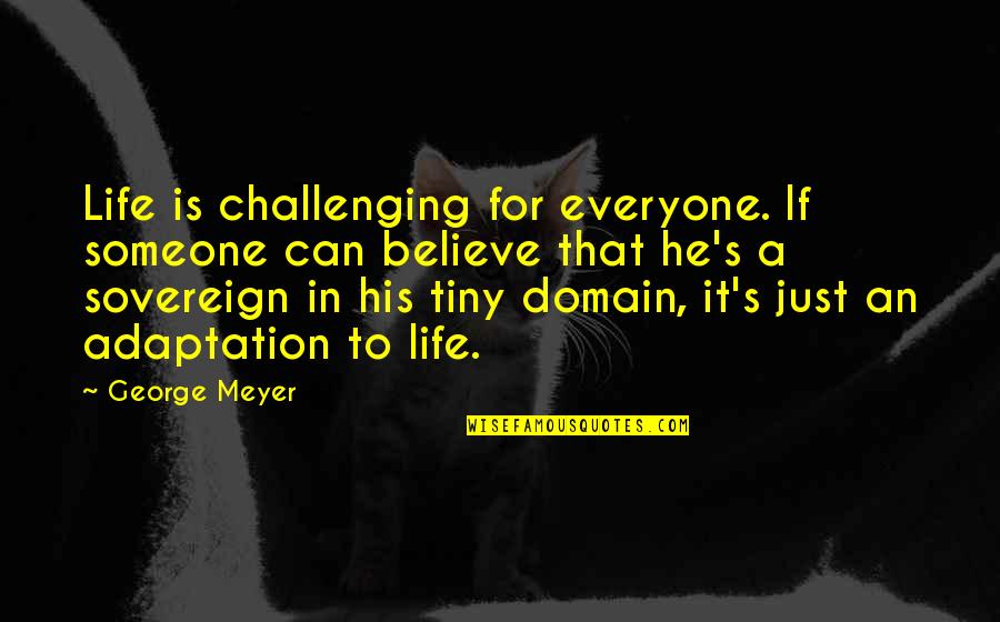 To Believe In Someone Quotes By George Meyer: Life is challenging for everyone. If someone can