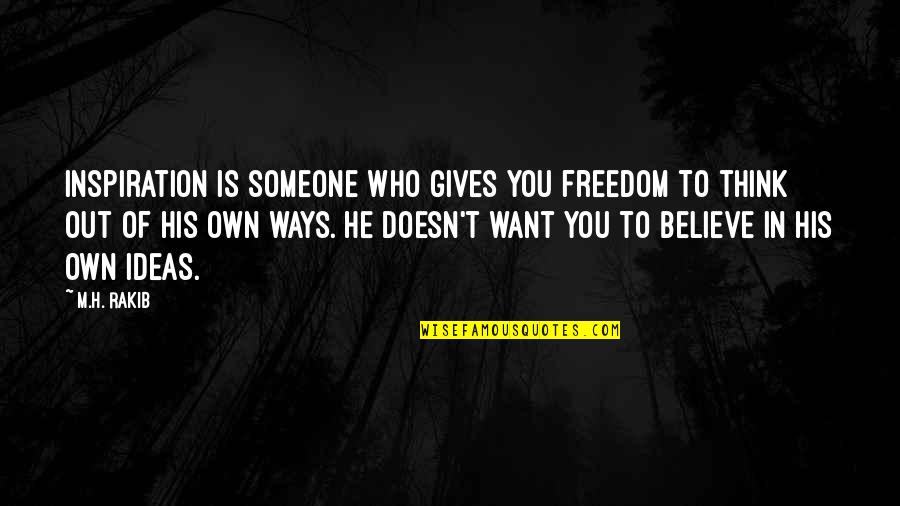 To Believe In Someone Quotes By M.H. Rakib: Inspiration is someone who gives you freedom to