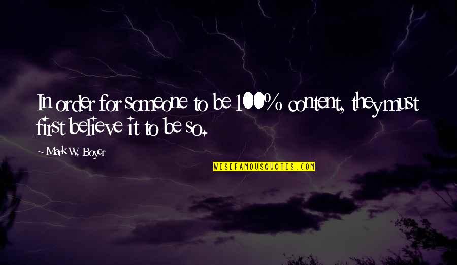To Believe In Someone Quotes By Mark W. Boyer: In order for someone to be 100% content,