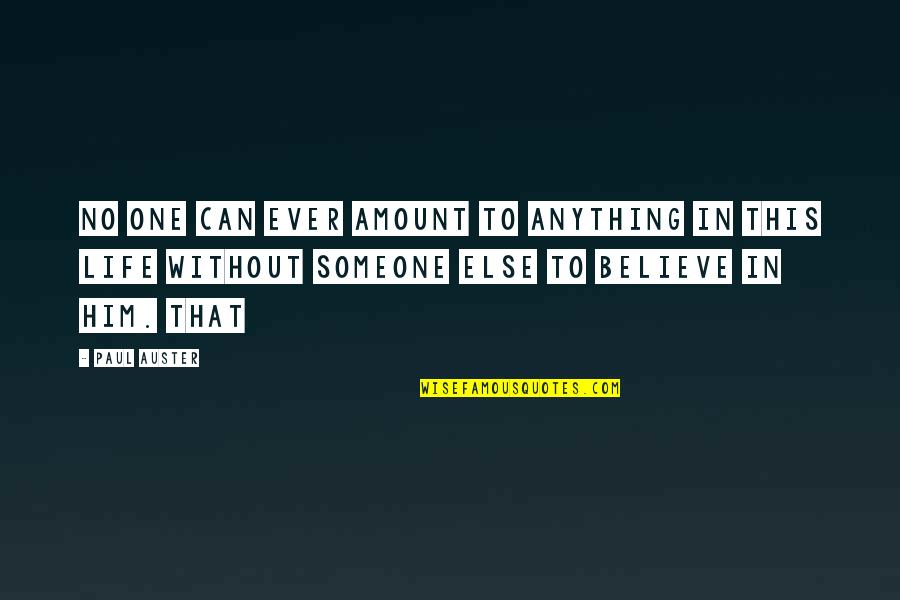To Believe In Someone Quotes By Paul Auster: No one can ever amount to anything in