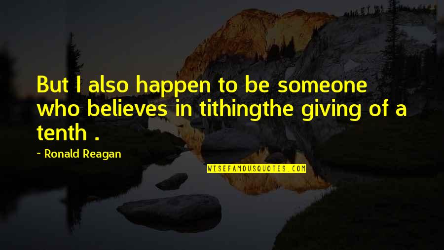 To Believe In Someone Quotes By Ronald Reagan: But I also happen to be someone who