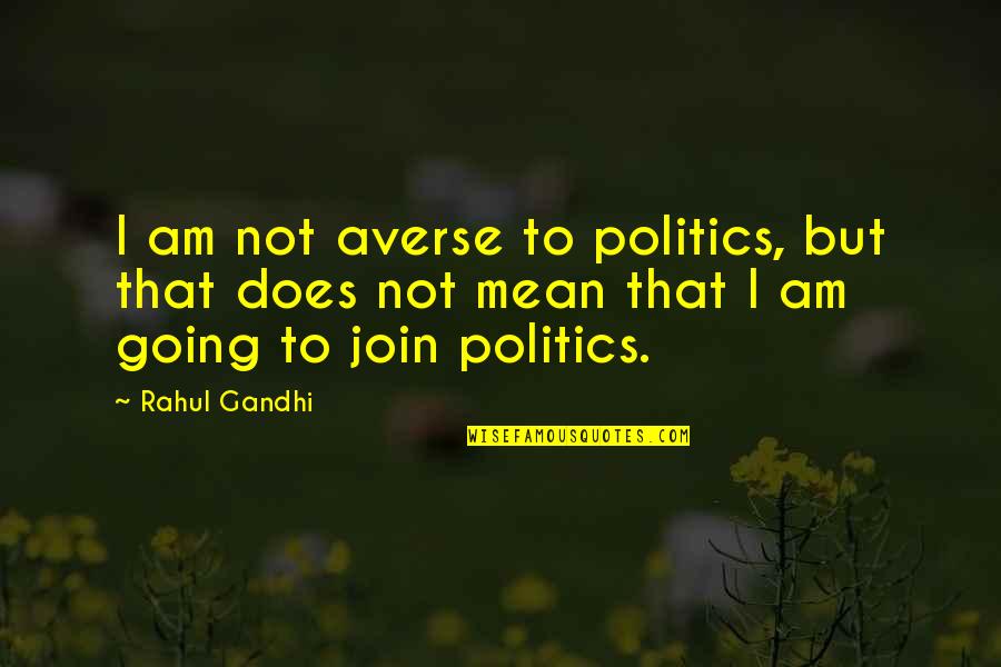 To Bill Brasky Quotes By Rahul Gandhi: I am not averse to politics, but that