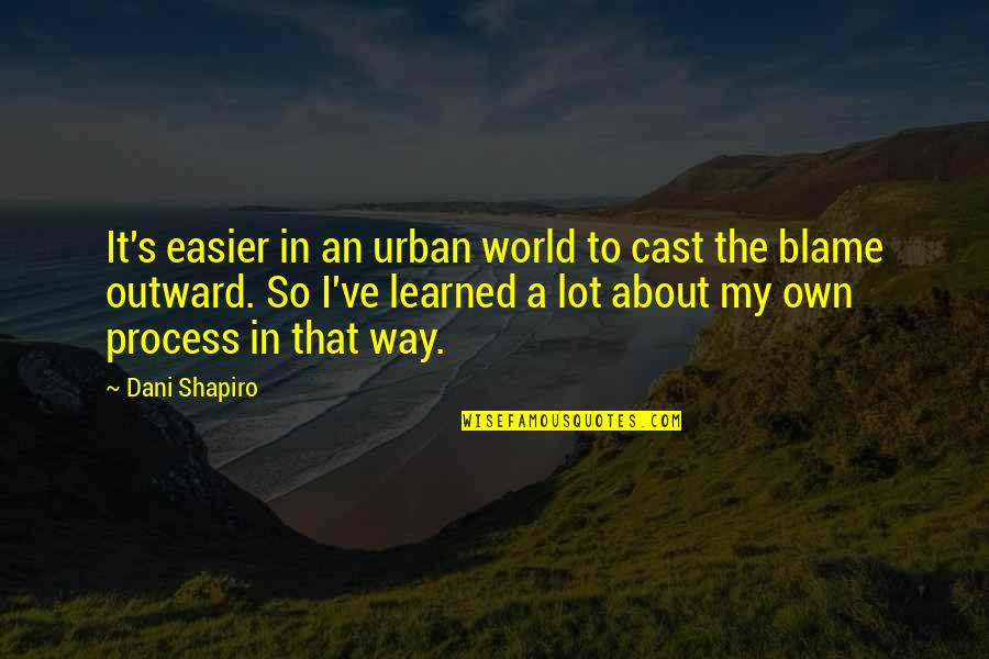 To Blame Quotes By Dani Shapiro: It's easier in an urban world to cast To Blame Quotes By Dani Shapiro: It's easier in an urban world to cast