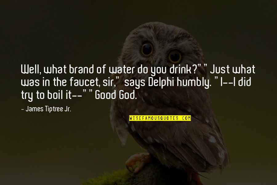 To Boil Quotes By James Tiptree Jr.: Well, what brand of water do you drink?""Just