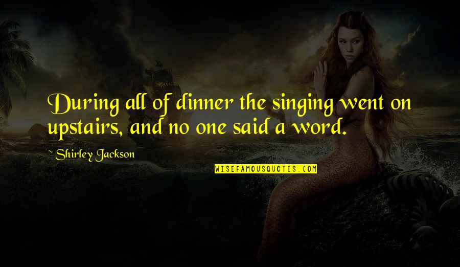To Boldly Flee Quotes By Shirley Jackson: During all of dinner the singing went on