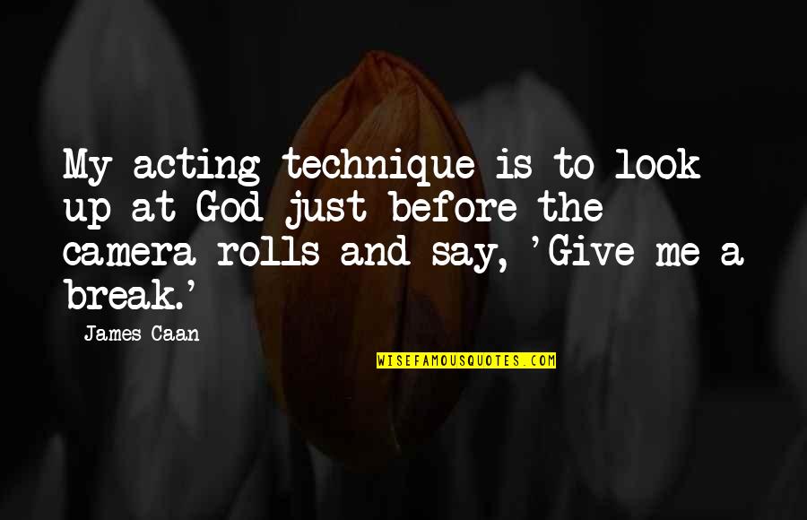 To Break Up Quotes By James Caan: My acting technique is to look up at