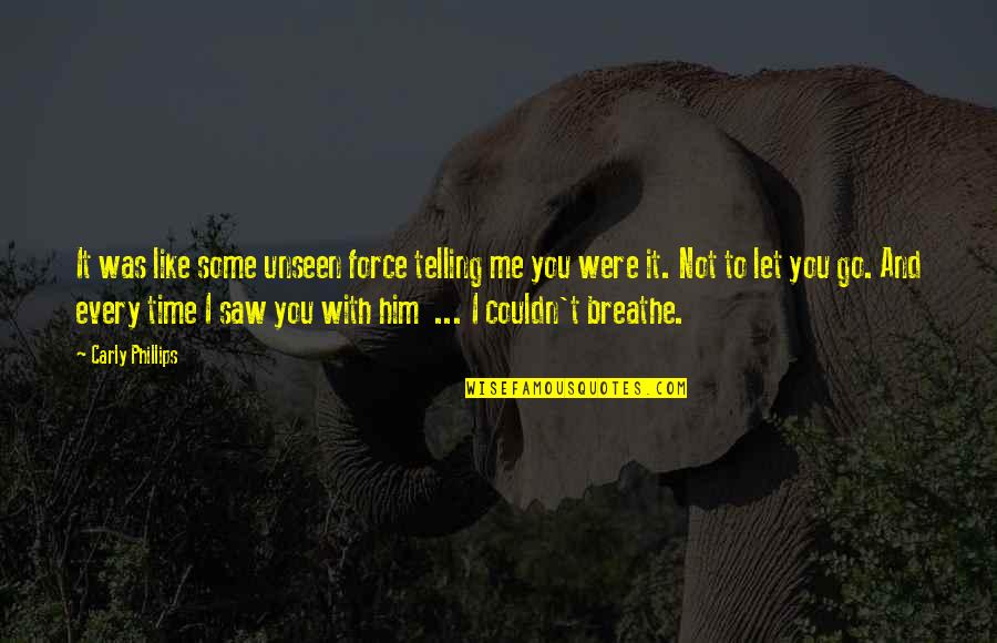 To Breathe Quotes By Carly Phillips: It was like some unseen force telling me To Breathe Quotes By Carly Phillips: It was like some unseen force telling me
