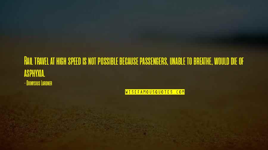 To Breathe Quotes By Dionysius Lardner: Rail travel at high speed is not possible To Breathe Quotes By Dionysius Lardner: Rail travel at high speed is not possible