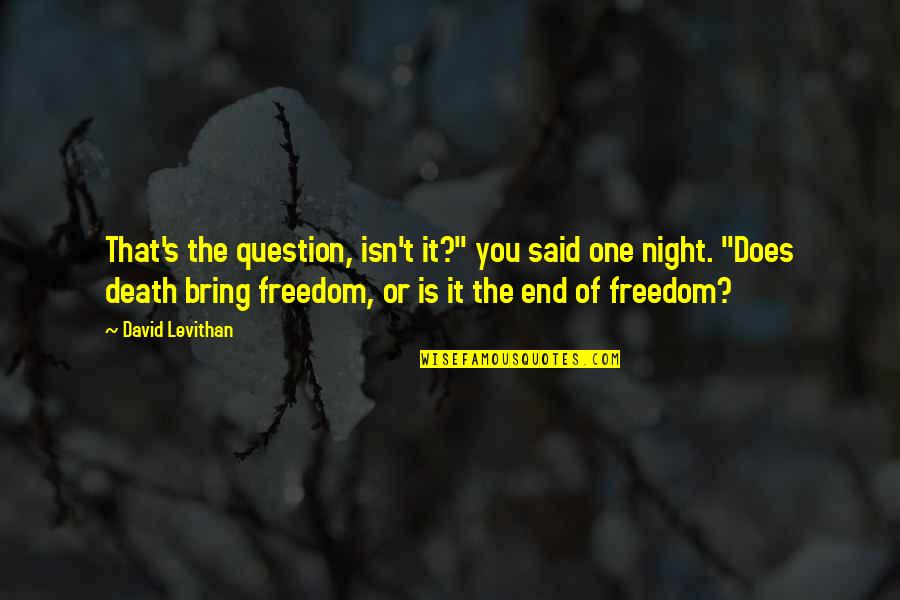 To Bring An End Quotes By David Levithan: That's the question, isn't it?" you said one