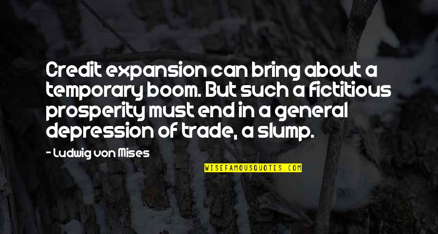 To Bring An End Quotes By Ludwig Von Mises: Credit expansion can bring about a temporary boom.