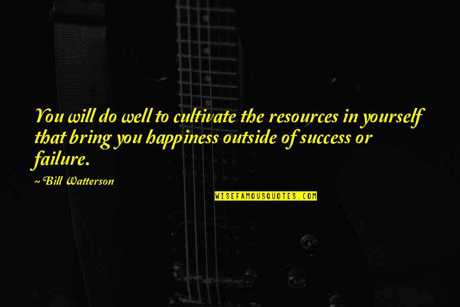 To Bring Happiness Quotes By Bill Watterson: You will do well to cultivate the resources