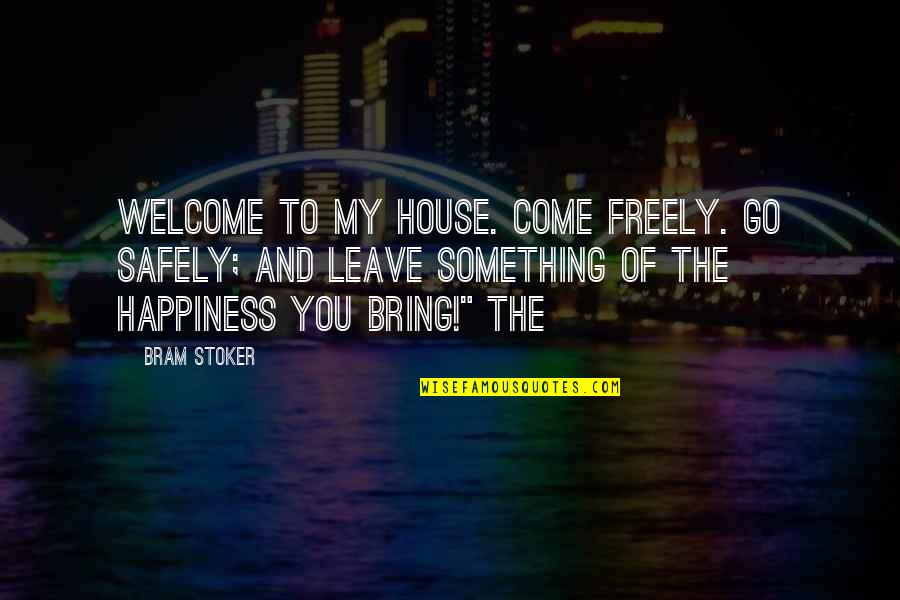 To Bring Happiness Quotes By Bram Stoker: Welcome to my house. Come freely. Go safely;