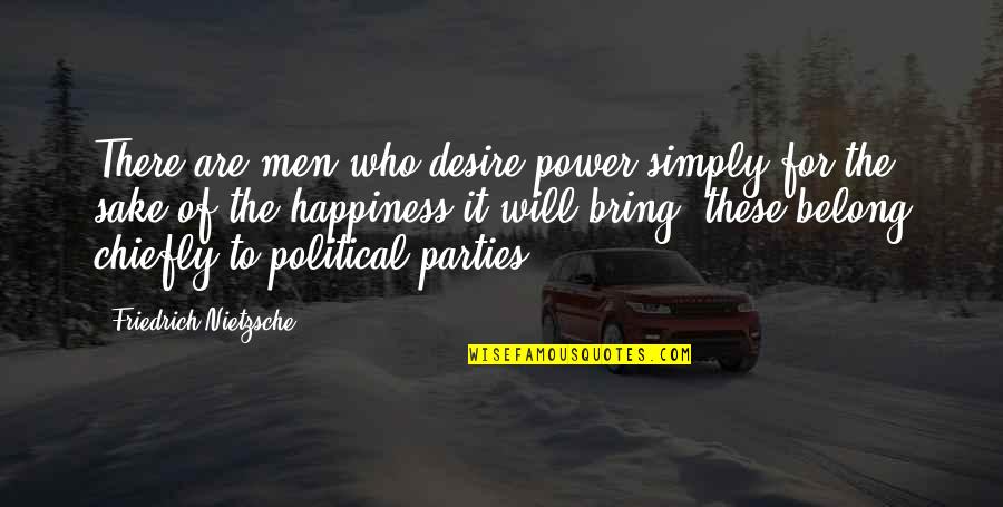 To Bring Happiness Quotes By Friedrich Nietzsche: There are men who desire power simply for