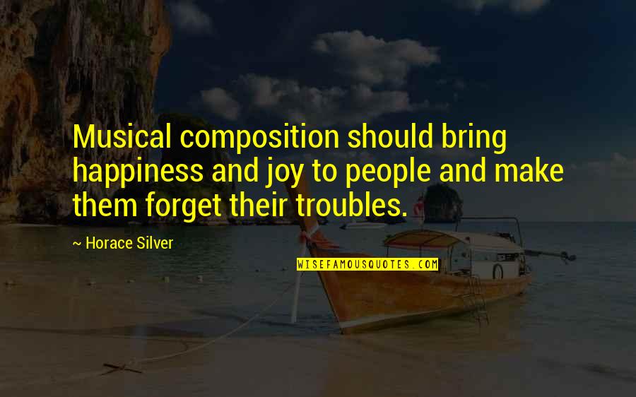 To Bring Happiness Quotes By Horace Silver: Musical composition should bring happiness and joy to