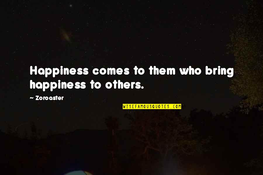 To Bring Happiness Quotes By Zoroaster: Happiness comes to them who bring happiness to
