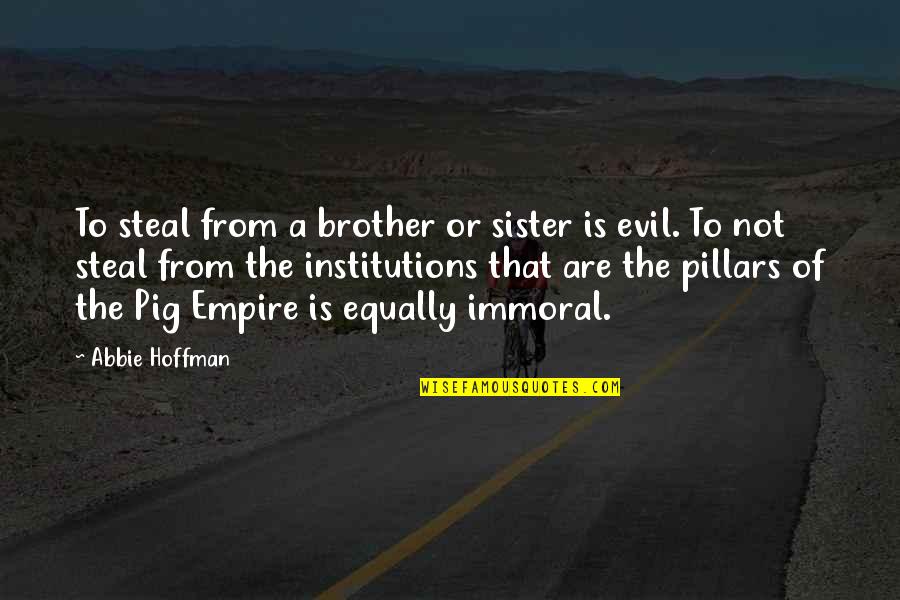 To Brother From Sister Quotes By Abbie Hoffman: To steal from a brother or sister is