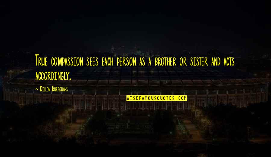To Brother From Sister Quotes By Dillon Burroughs: True compassion sees each person as a brother