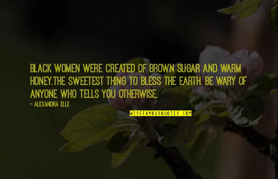 To Brown Quotes By Alexandra Elle: Black women were created of brown sugar and To Brown Quotes By Alexandra Elle: Black women were created of brown sugar and